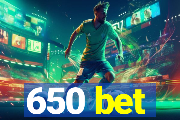 650 bet